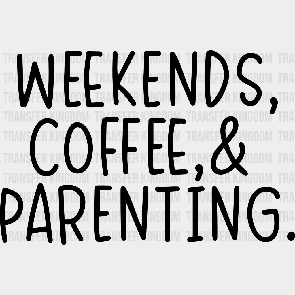 Weekends, Coffee & Parenting - Parents DTF Transfers
