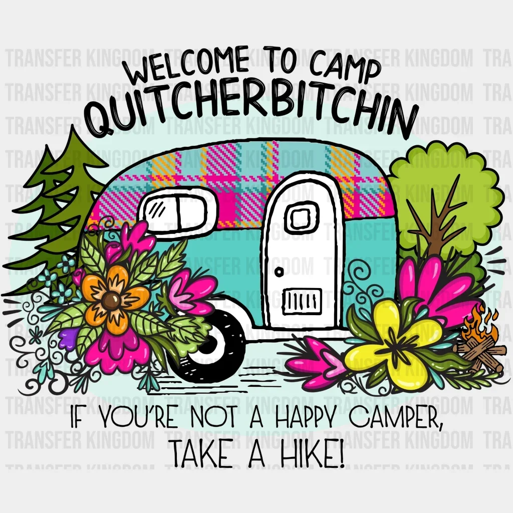 Welcome To Camp QUITCHERBITCHIN' If You're Not A Happy Camper Take A Hike Design - DTF heat transfer
