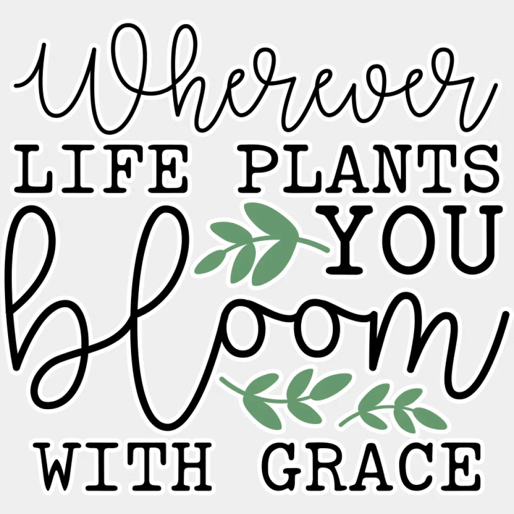 Wherever Life Plants You Bloom With Grace - Spring DTF Transfer - Image 2