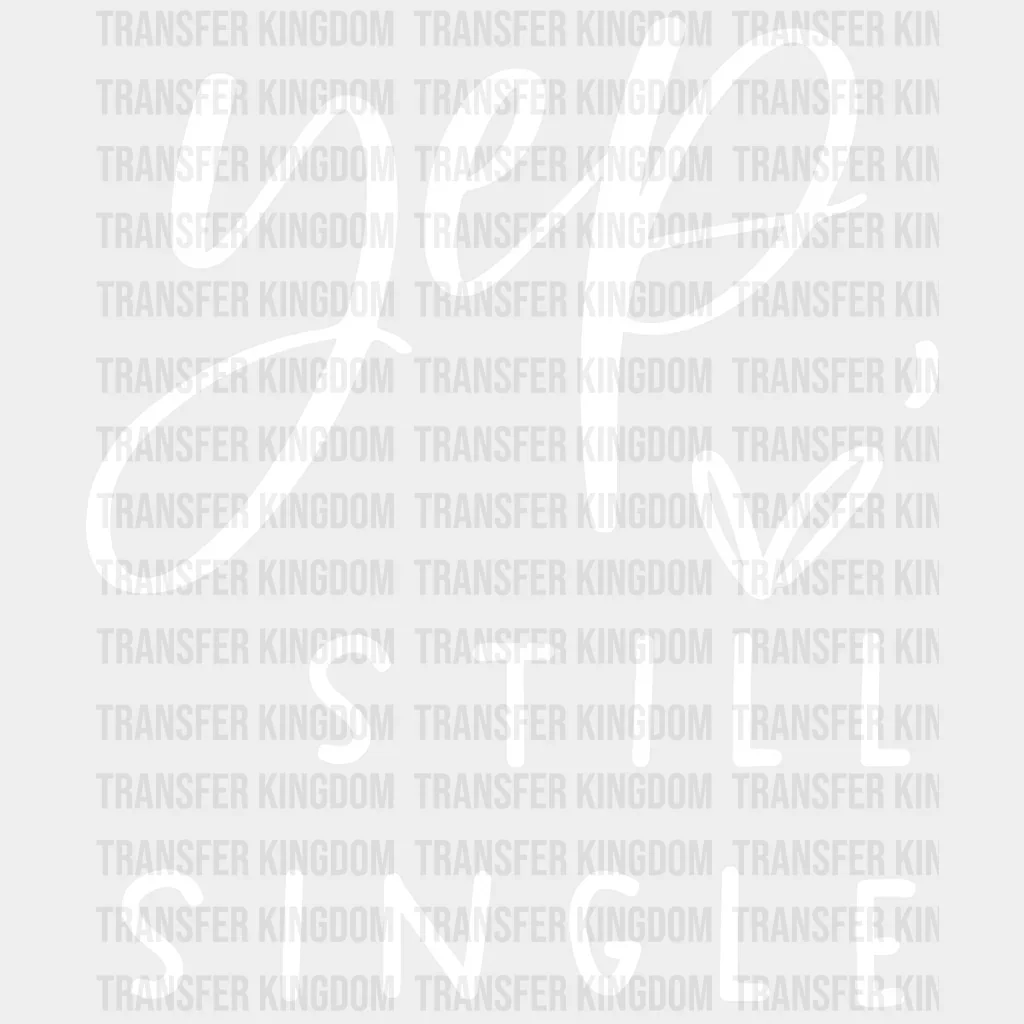 Yep Still Single Valentine's Day Design - DTF heat transfer