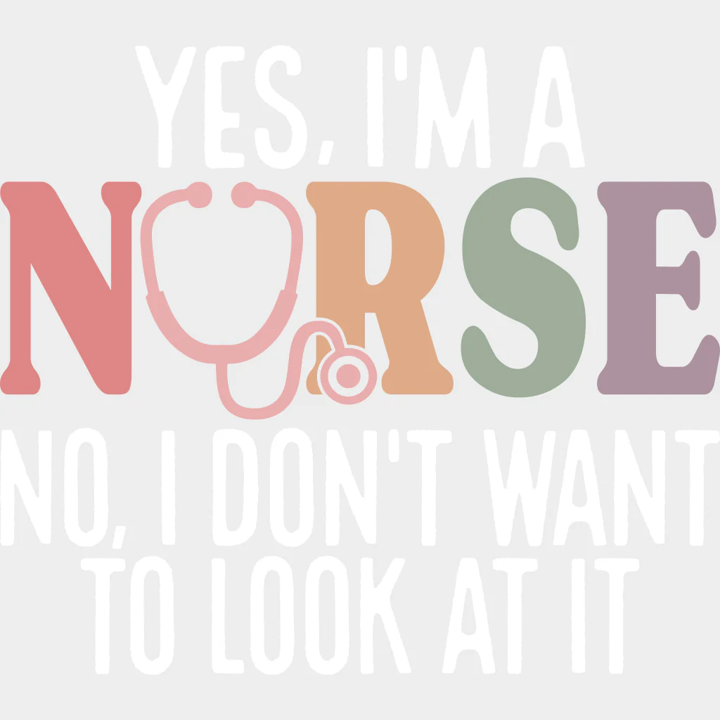 Yes, I'm A Nurse, No, I Don't Want To Look At It - Nurse DTF Transfers - Image 2