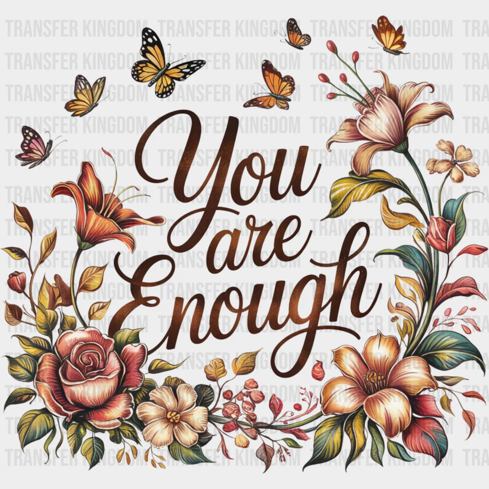 You Are Enough, Flowers & Butterflies - Quotes DTF Transfers