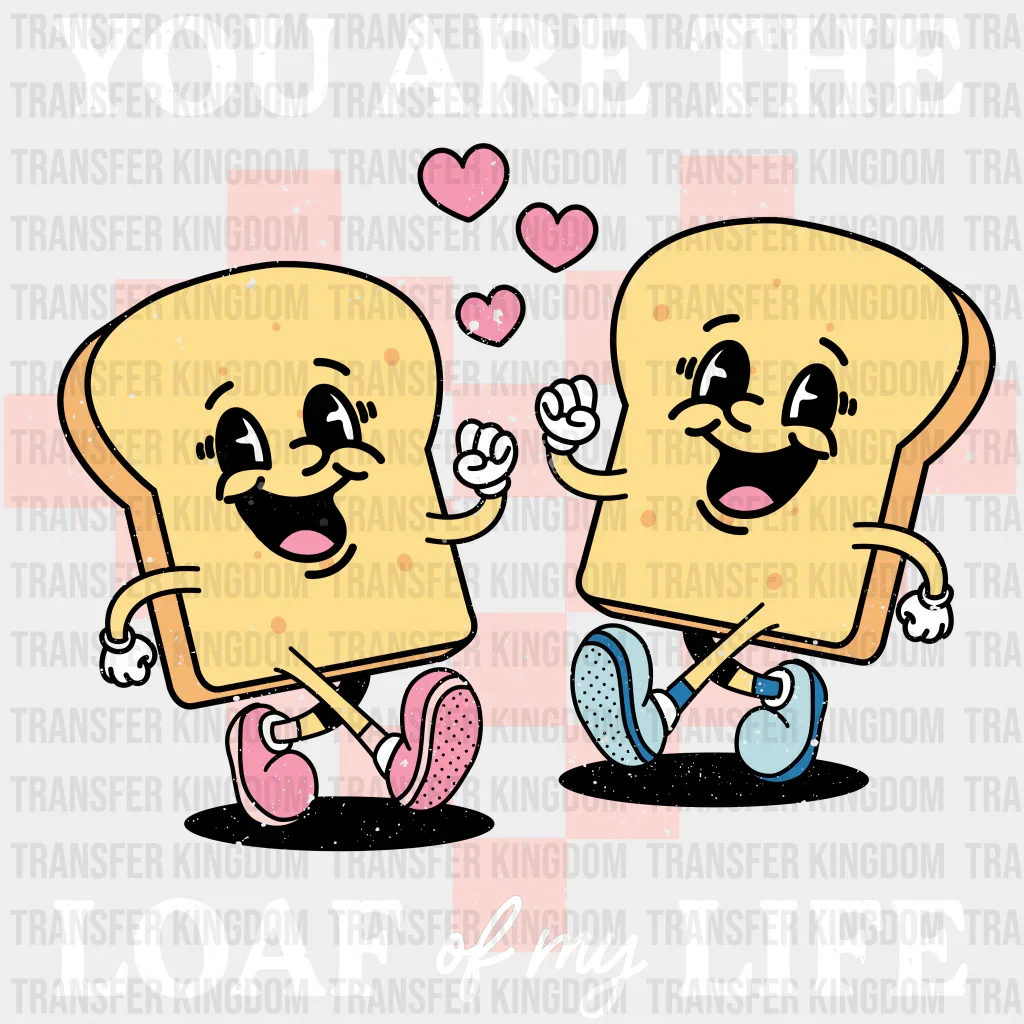 You Are The Loaf Of My Life - Valentines Day DTF heat transfer - Image 2