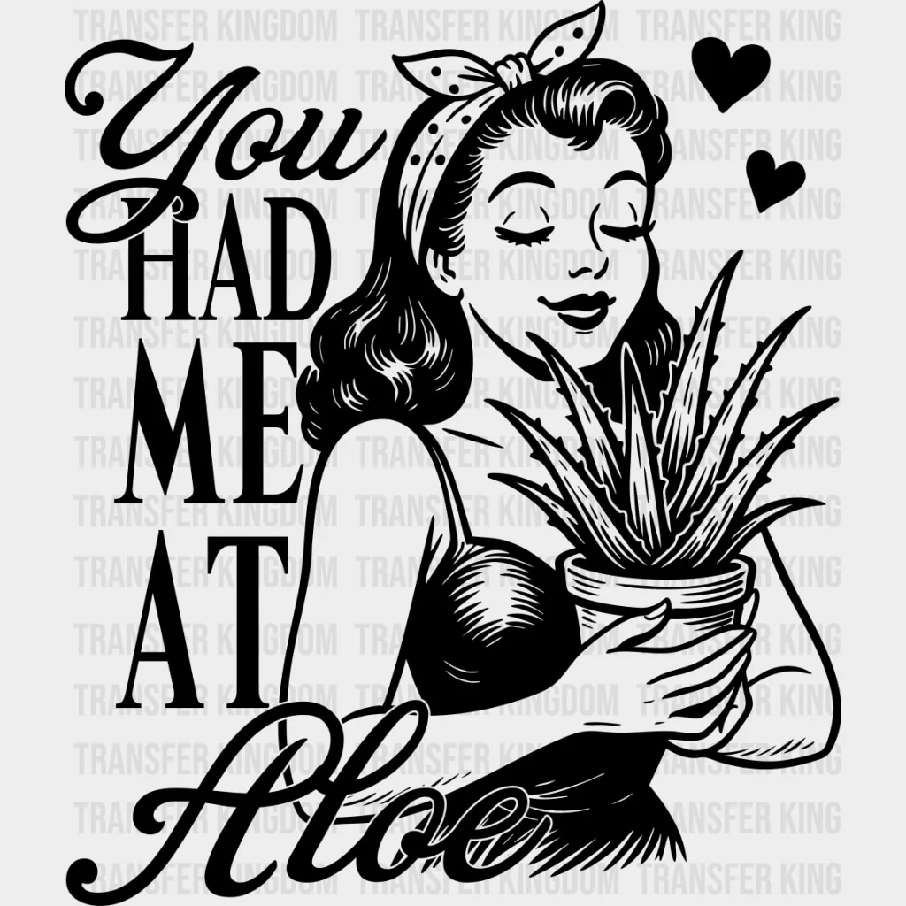 You Had Me At Aloe - Plants DTF Transfers